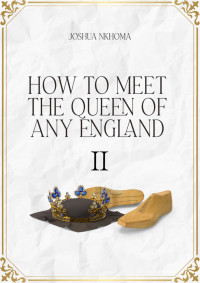 Joshua Nkhoma  — HOW TO MEET THE QUEEN OF ANY ENGLAND 2