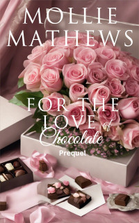 Mollie Mathews — For The Love of Chocolate (prequel): A small town romance