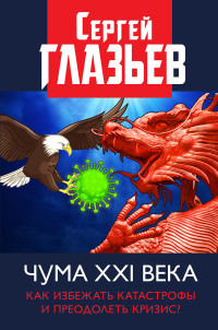 Сергей Юрьевич Глазьев — Чума XXI века. Как избежать катастрофы и преодолеть кризис?