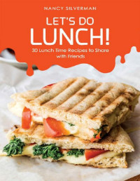 Nancy Silverman — Let's Do Lunch!: 30 Lunch Time Recipes to Share with Friends