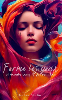 Andrée Martin — Ferme les yeux et écoute comme ça sent bon (French Edition)
