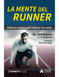 JEFF BROWN & LIZ NEPORENT — La mente del Runner: Utiliza tu cerebro para mejorar tus metas (Spanish Edition)