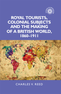 Charles Reed; — Royal Tourists, Colonial Subjects and the Making of a British World, 18601911