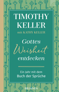 Timothy Keller;Kathy Keller; — Gottes Weisheit entdecken