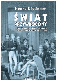 Henry Kissinger; — wiat przywrcony. Metternich, Castlereagh i zagadnienie pokoju 18121822