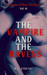 B.A. Stretke — The Vampire and The Ravens: Vampires of Blood and Bones Vol.18