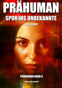 Denning, Carl — Prähuman - Folge 08: Spur ins Unbekannte (German Edition)