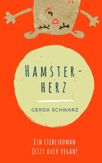 Gerda Schwarz — Hamsterherz: Liebesroman (Jetzt auch vegan!) (German Edition)