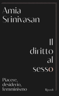 Amia Srinivasan — Il diritto al sesso