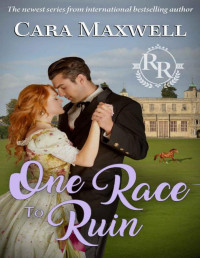 Cara Maxwell — One Race to Ruin: A Secret Identity Regency Romance (Racing Rogues Book 1)