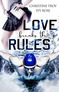 Christine Troy & Ivy Rose — Love breaks the Rules (German Edition)