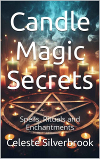 Silverbrook, Celeste — Candle Magic Secrets: Spells, Rituals and Enchantments