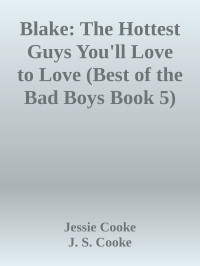 Jessie Cooke & J. S. Cooke — Blake: The Hottest Guys You'll Love to Love (Best of the Bad Boys Book 5)