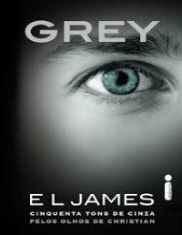 E L James — Grey: Cinquenta tons de cinza pelos olhos de Christian