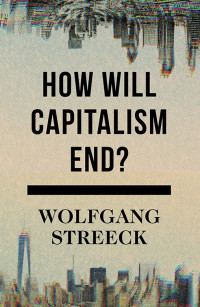 Wolfgang Streeck — How Will Capitalism End?