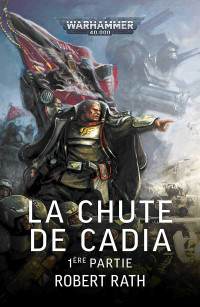 Robert Rath — La Chute de Cadia: 1ère Partie