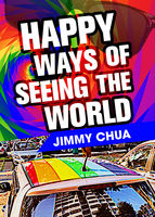 Jimmy Chua — Happy Ways of Seeing the World: A Philosophical Piece