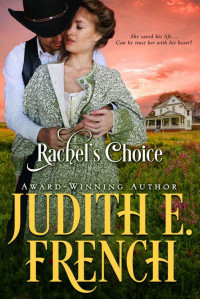 Judith E. French — Rachel’s Choice: She Found Him And Saved His Life - Will He Stay Or Go?