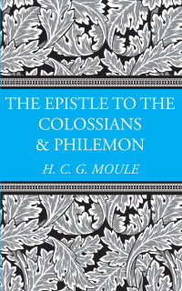 Handley C.G. Moule; — The Epistles to the Colossians and Philemon