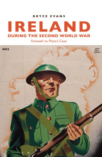 Bryce Evans; — Ireland During the Second World War