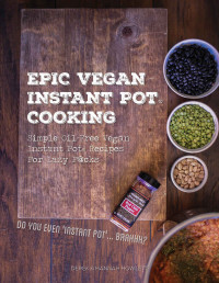 Hannah Janish & Derek Howlett — Epic Vegan Instant Pot Cooking: Simple Oil-Free Instant Pot Vegan Recipes For Lazy F@cks
