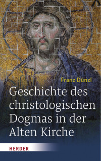 Franz Dünzl — Geschichte des christologischen Dogmas in der Alten Kirche