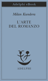 Milan Kundera — L’arte del romanzo