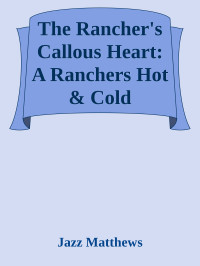 Jazz Matthews — The Rancher's Callous Heart: A Ranchers Hot & Cold Duology: Book One