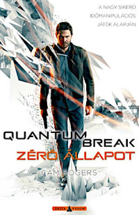 Cam Rogers (Szántai Zsolt [transl.]) — Quantum Break - Zéró állapot