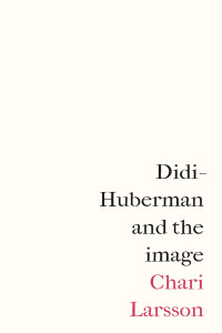 Chari Larsson; — Didi-Huberman and the Image