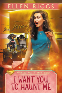 Ellen Riggs — I Want You to Haunt Me (Mystic Mutt Mystery 0.5)