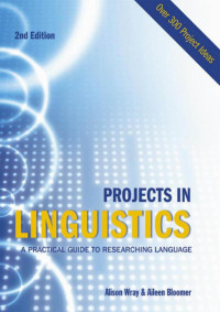 Alison Wray, Aileen Bloomer — Projects in Linguistics: A Practical Guide to Researching Language