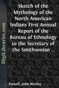 John Wesley Powell — Sketch of the Mythology of the North American Indians / First Annual Report of the Bureau of Ethnology to the / Secretary of the Smithsonian Institution, 1879-80