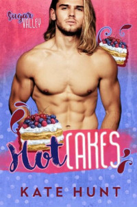 Kate Hunt — Hot Cakes (Sugar Valley #2)