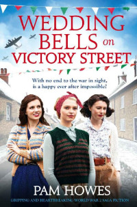 Pam Howes — Wedding Bells on Victory Street: Gripping and heartbreaking World War 2 saga fiction (The Bryant Sisters)
