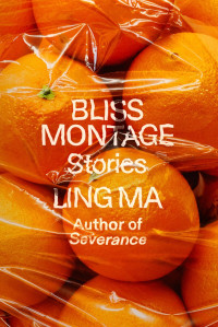 Ling Ma — Bliss Montage: Stories