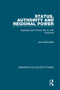 Jane Martindale — Status, Authority and Regional Power; Aquitaine and France, 9th to 12th Centuries