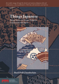 Basil Hall Chamberlain — Things Japanese: Being Notes on Various Subjects Connected with Japan
