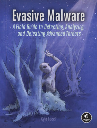 Kyle Cucci — Evasive Malware: A Field Guide to Detecting, Analyzing, and Defeating Advanced Threats