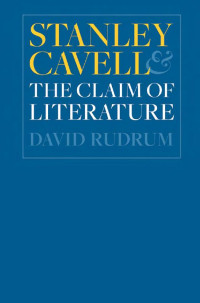 David Rudrum — Stanley Cavell and the Claim of Literature