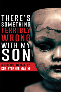 Christopher Maxim — There's Something Terribly Wrong With My Son (Nightmare Fuel)