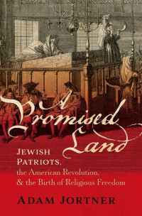 Adam Jortner — A Promised Land: Jewish Patriots, the American Revolution, and the Birth of Religious Freedom