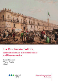 Frasquet, Ivana;Peralta, Vctor; — La revolucin poltica. Entre autonomas e independencias en Hispanoamrica