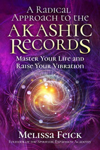 Melissa Feick — A Radical Approach to the Akashic Records: Master Your Life and Raise Your Vibration