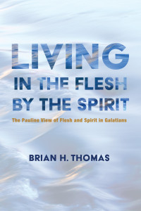 Brian H. Thomas; — Living in the Flesh by the Spirit