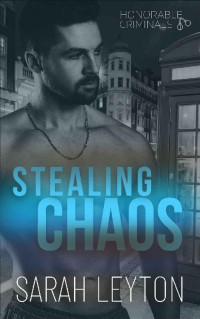 Leyton, Sarah — Stealing Chaos: Honorable Criminals Book 1