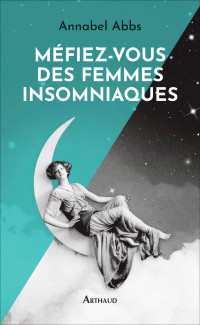 Annabel Abbs & Annabel ABBS — Méfiez-vous des femmes insomniaques