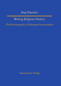 Haustein, Jörg — Writing Religious History: The Historiography of Ethiopian Pentecostalism
