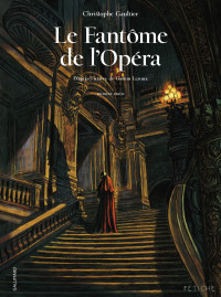 Christophe Gaultier — Le Fantôme de l'Opéra (Tome 1). D'après l'oeuvre de Gaston Leroux
