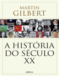Martin Gilbert — A História do Século XX - Martin Gilbert